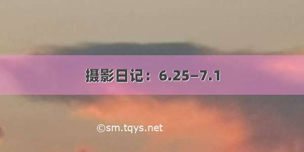 摄影日记：6.25—7.1