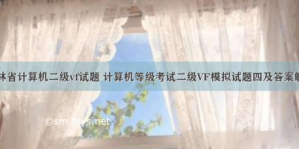 吉林省计算机二级vf试题 计算机等级考试二级VF模拟试题四及答案解析