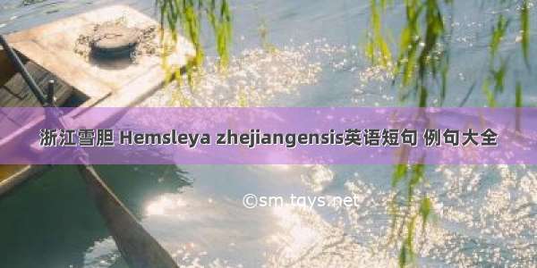 浙江雪胆 Hemsleya zhejiangensis英语短句 例句大全