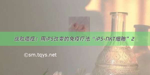 战胜癌症！用iPS改变的免疫疗法“iPS-NKT细胞”2