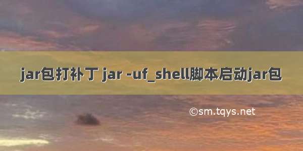 jar包打补丁 jar -uf_shell脚本启动jar包