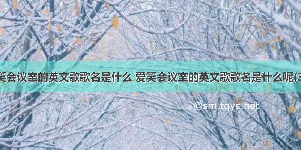 爱笑会议室的英文歌歌名是什么 爱笑会议室的英文歌歌名是什么呢(3篇)