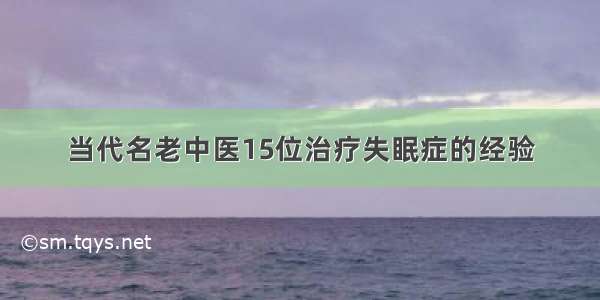 当代名老中医15位治疗失眠症的经验