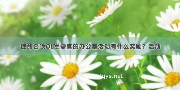 使命召唤OL军需官的办公室活动有什么奖励？活动