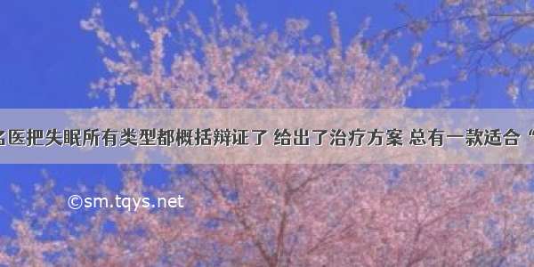 这个民国名医把失眠所有类型都概括辩证了 给出了治疗方案 总有一款适合“失眠的你”