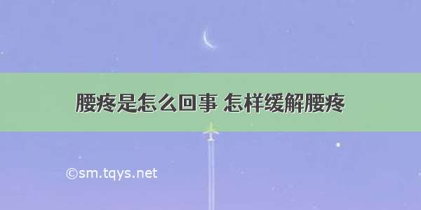 腰疼是怎么回事 怎样缓解腰疼