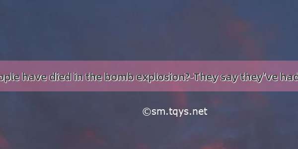 --How many people have died in the bomb explosion?-They say they’ve had reports that mo