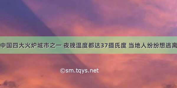 中国四大火炉城市之一 夜晚温度都达37摄氏度 当地人纷纷想逃离