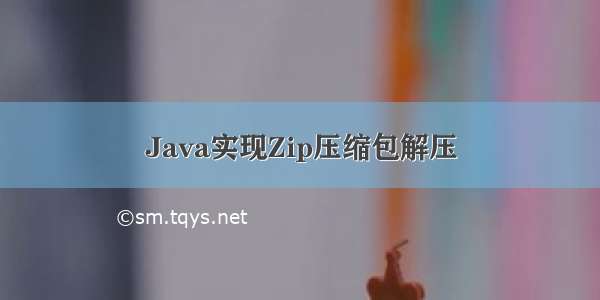 Java实现Zip压缩包解压