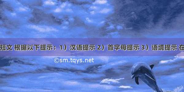 阅读下面短文 根据以下提示：1）汉语提示 2）首字母提示 3）语境提示 在每个空格