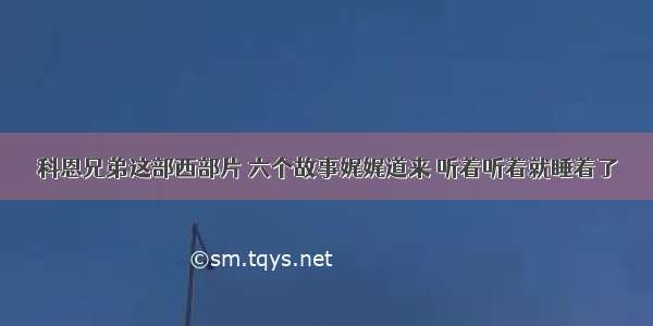 科恩兄弟这部西部片 六个故事娓娓道来 听着听着就睡着了