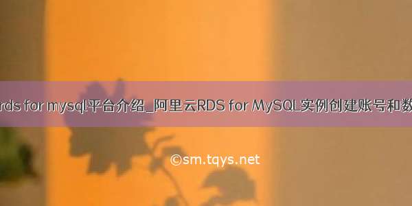 阿里云rds for mysql平台介绍_阿里云RDS for MySQL实例创建账号和数据库？