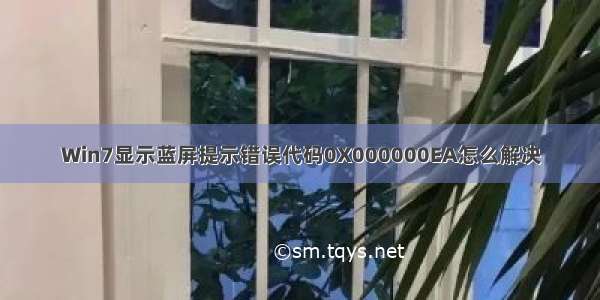 Win7显示蓝屏提示错误代码0X000000EA怎么解决