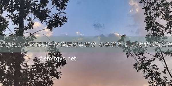 深圳市龙华区锦明学校招聘初中语文 小学语文 信息技术老师公告