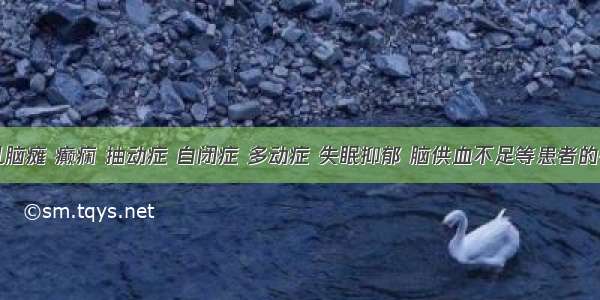 小儿脑瘫 癫痫 抽动症 自闭症 多动症 失眠抑郁 脑供血不足等患者的福音