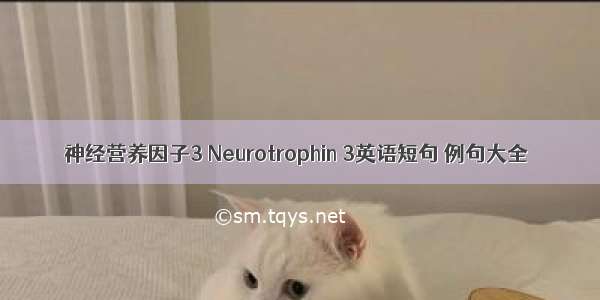 神经营养因子3 Neurotrophin 3英语短句 例句大全