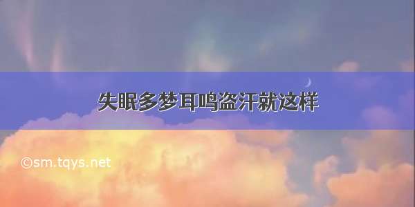 失眠多梦耳鸣盗汗就这样