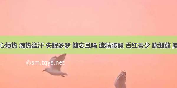 症见五心烦热 潮热盗汗 失眠多梦 健忘耳鸣 遗精腰酸 舌红苔少 脉细数 属A.肝肾