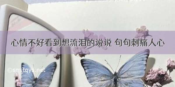 心情不好看到想流泪的说说 句句刺痛人心