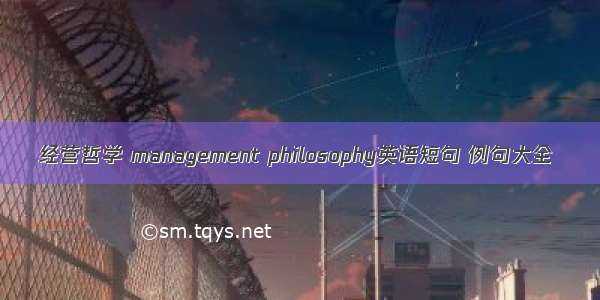 经营哲学 management philosophy英语短句 例句大全