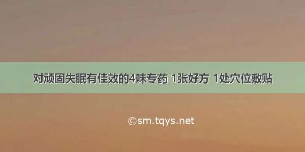 对顽固失眠有佳效的4味专药 1张好方 1处穴位敷贴