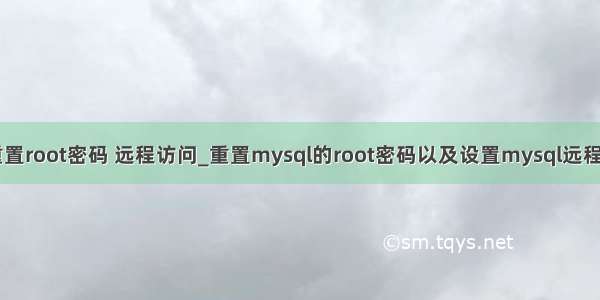 mysql 重置root密码 远程访问_重置mysql的root密码以及设置mysql远程登陆权限