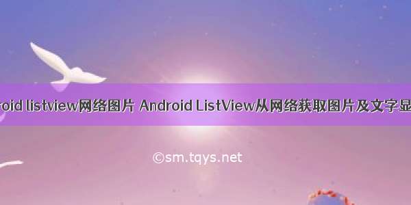 android listview网络图片 Android ListView从网络获取图片及文字显示