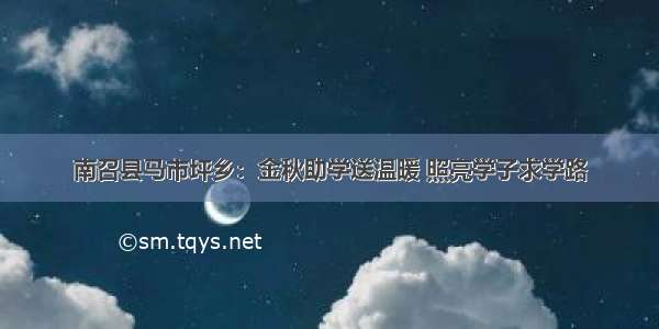 南召县马市坪乡：金秋助学送温暖 照亮学子求学路