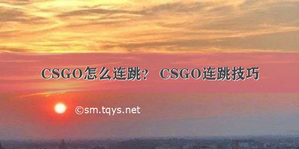 CSGO怎么连跳？ CSGO连跳技巧