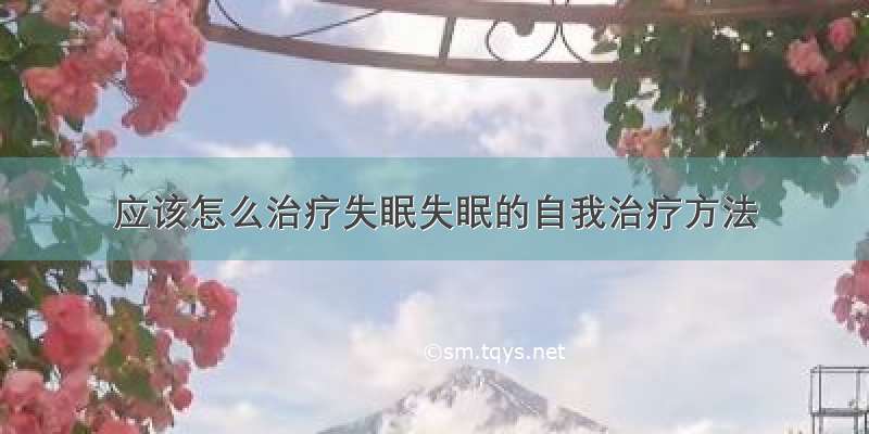 应该怎么治疗失眠失眠的自我治疗方法