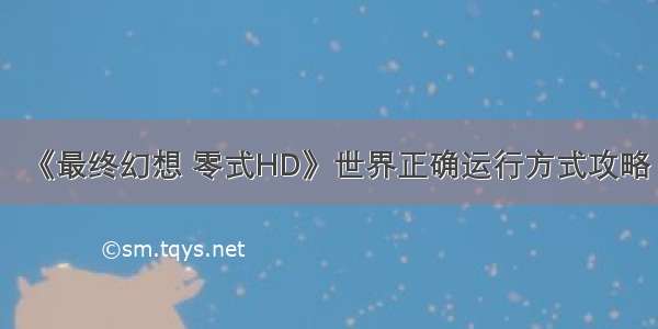 《最终幻想 零式HD》世界正确运行方式攻略