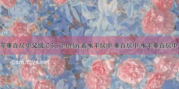 html元素水平垂直居中父级 CSS_html元素水平居中 垂直居中 水平垂直居中于其父级元