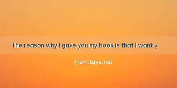 The reason why I gave you my book is that I want y