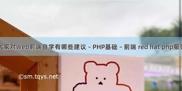 大家对web前端自学有哪些建议 – PHP基础 – 前端 red hat php服务