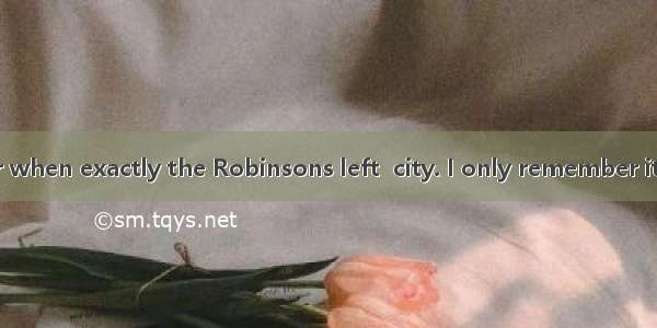 I cant remember when exactly the Robinsons left  city. I only remember it was  Monday.A.