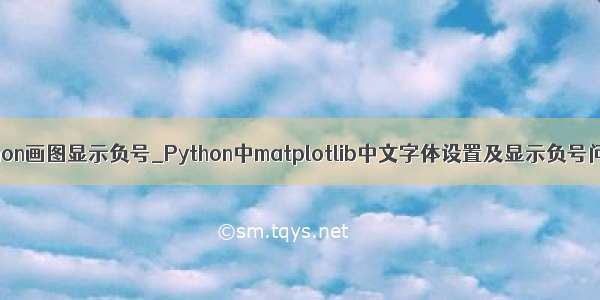 python画图显示负号_Python中matplotlib中文字体设置及显示负号问题