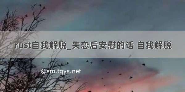 rust自我解脱_失恋后安慰的话 自我解脱