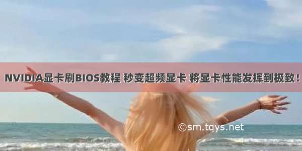 NVIDIA显卡刷BIOS教程 秒变超频显卡 将显卡性能发挥到极致！