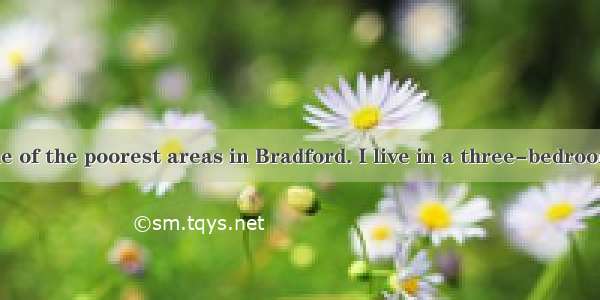 I grew up in one of the poorest areas in Bradford. I live in a three-bedroom house with si