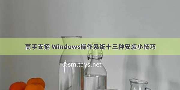 高手支招 Windows操作系统十三种安装小技巧