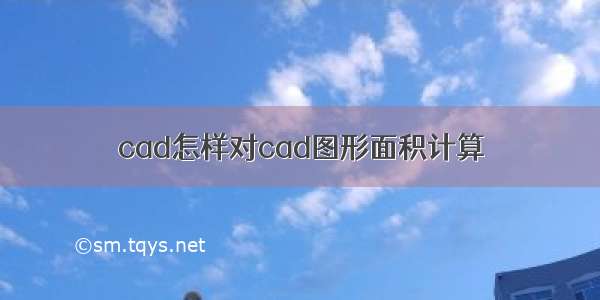 cad怎样对cad图形面积计算