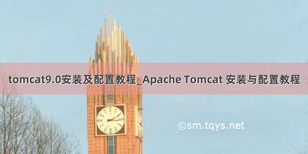 tomcat9.0安装及配置教程_Apache Tomcat 安装与配置教程