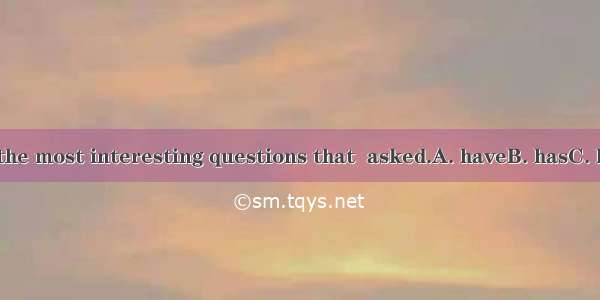 Theis is one of the most interesting questions that  asked.A. haveB. hasC. have beenD. has