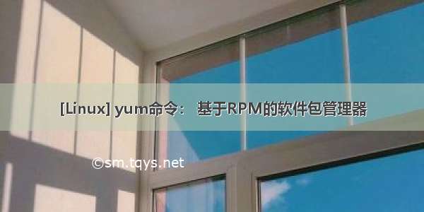 [Linux] yum命令： 基于RPM的软件包管理器