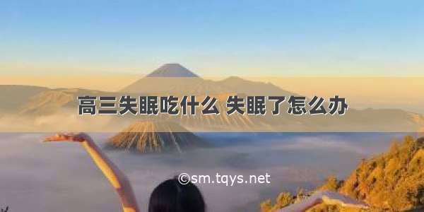 高三失眠吃什么 失眠了怎么办