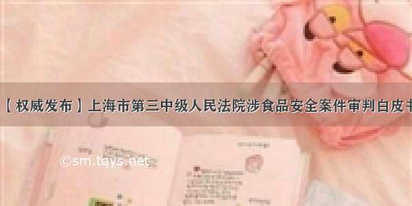 【权威发布】上海市第三中级人民法院涉食品安全案件审判白皮书