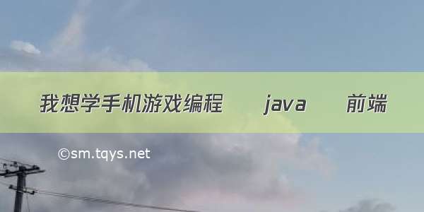 我想学手机游戏编程 – java – 前端