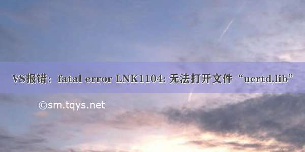 VS报错：fatal error LNK1104: 无法打开文件“ucrtd.lib”