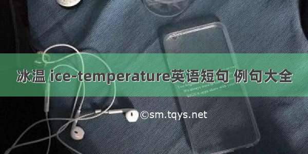 冰温 ice-temperature英语短句 例句大全