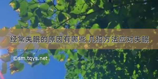 经常失眠的原因有哪些 几招方法应对失眠